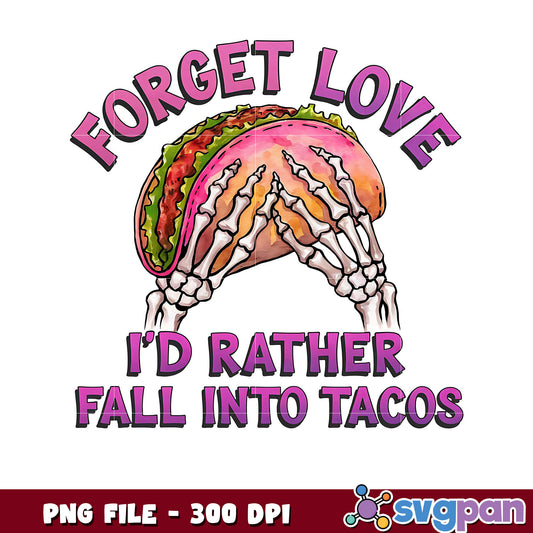 Forget Love Fall Into Tacos Graphic Design PNG File