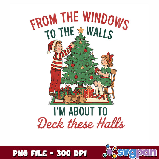 From The Windows To The Walls I'M About To Deck These Halls png, christmas png, christmas tree png