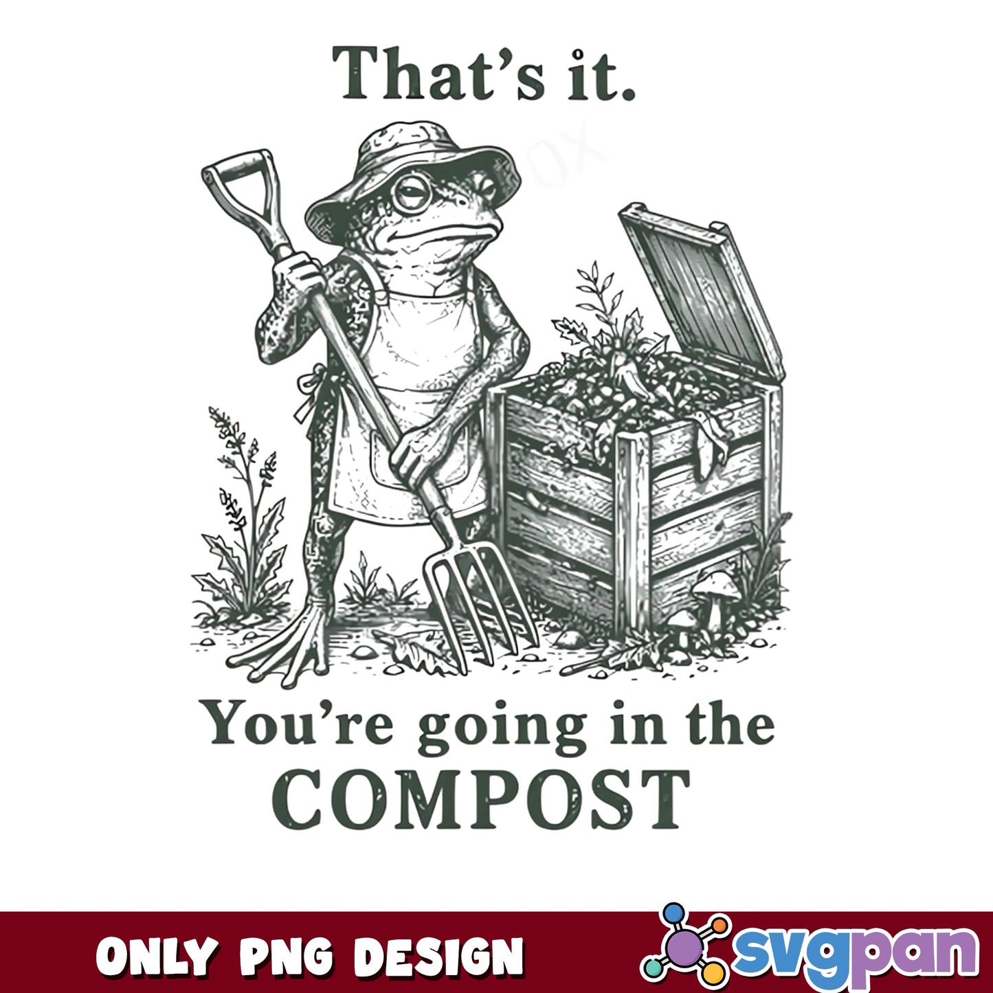 Funny Frog Gardening PNG, You're Going In The Compost PNG, Frog PNG