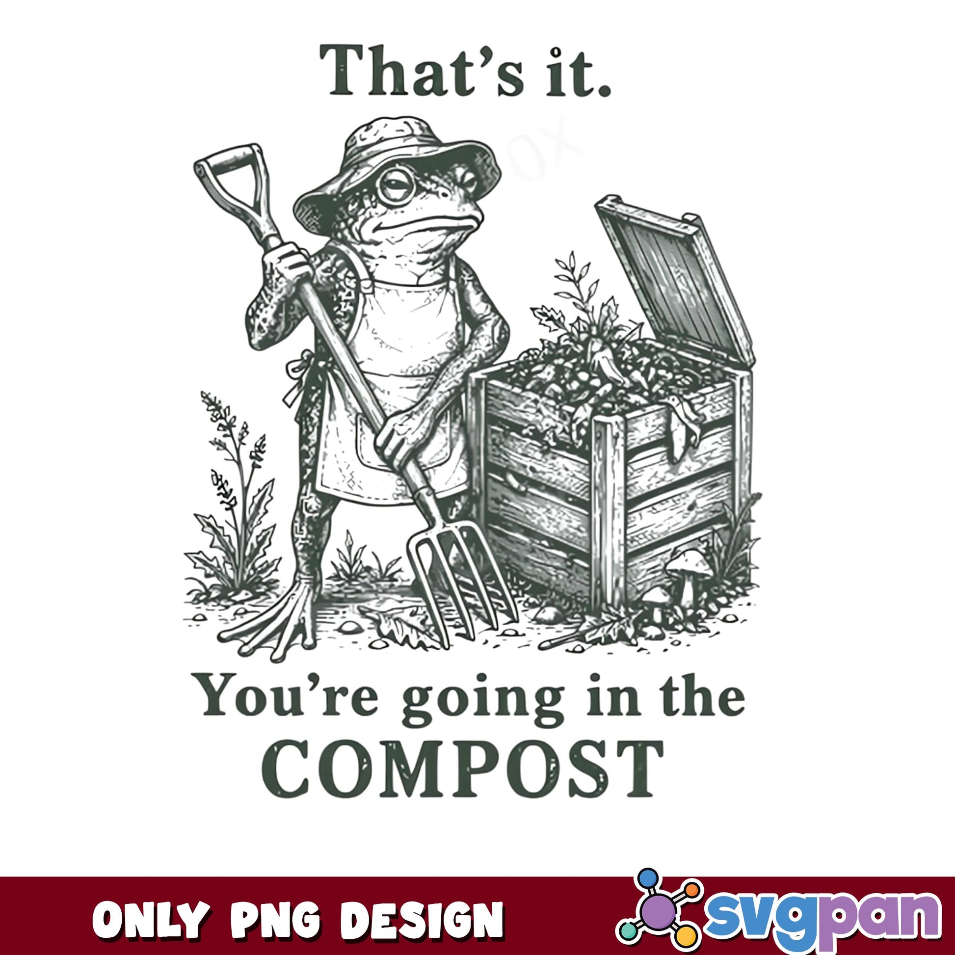 Funny Frog Gardening PNG, You're Going In The Compost PNG, Frog PNG