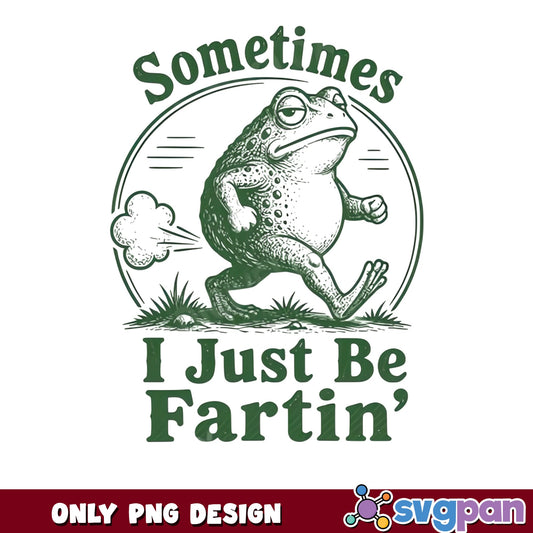 Funny Frog Sometimes I Just Be Fartin PNG, Frog PNG, Humor PNG