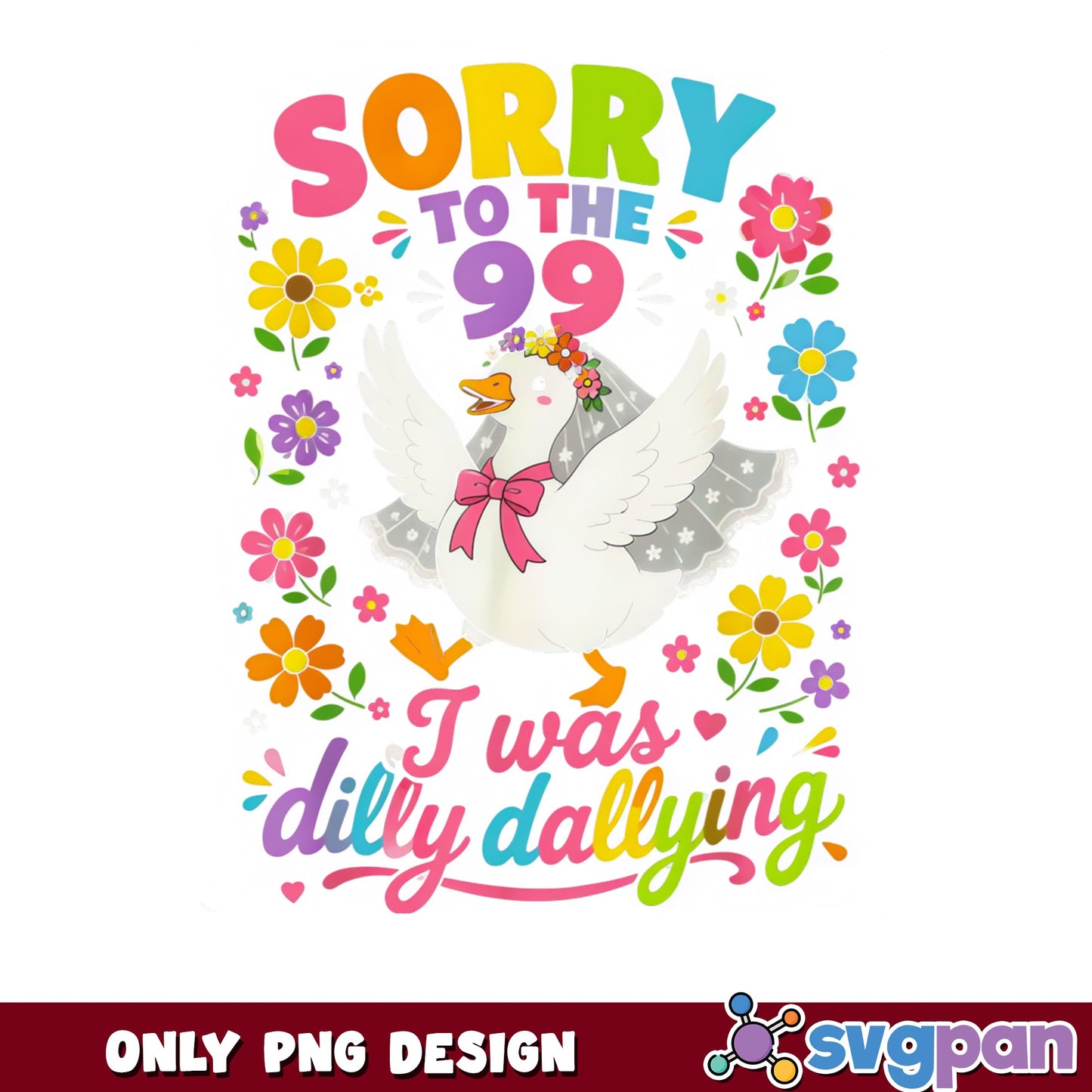 Funny Goose Sorry To The 99 Dilly Dallying, Cute Goose PNG, Floral PNG