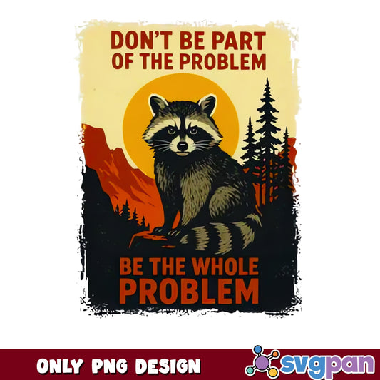 Funny Raccoon Be The Whole Problem PNG, Vintage PNG, Raccoon PNG