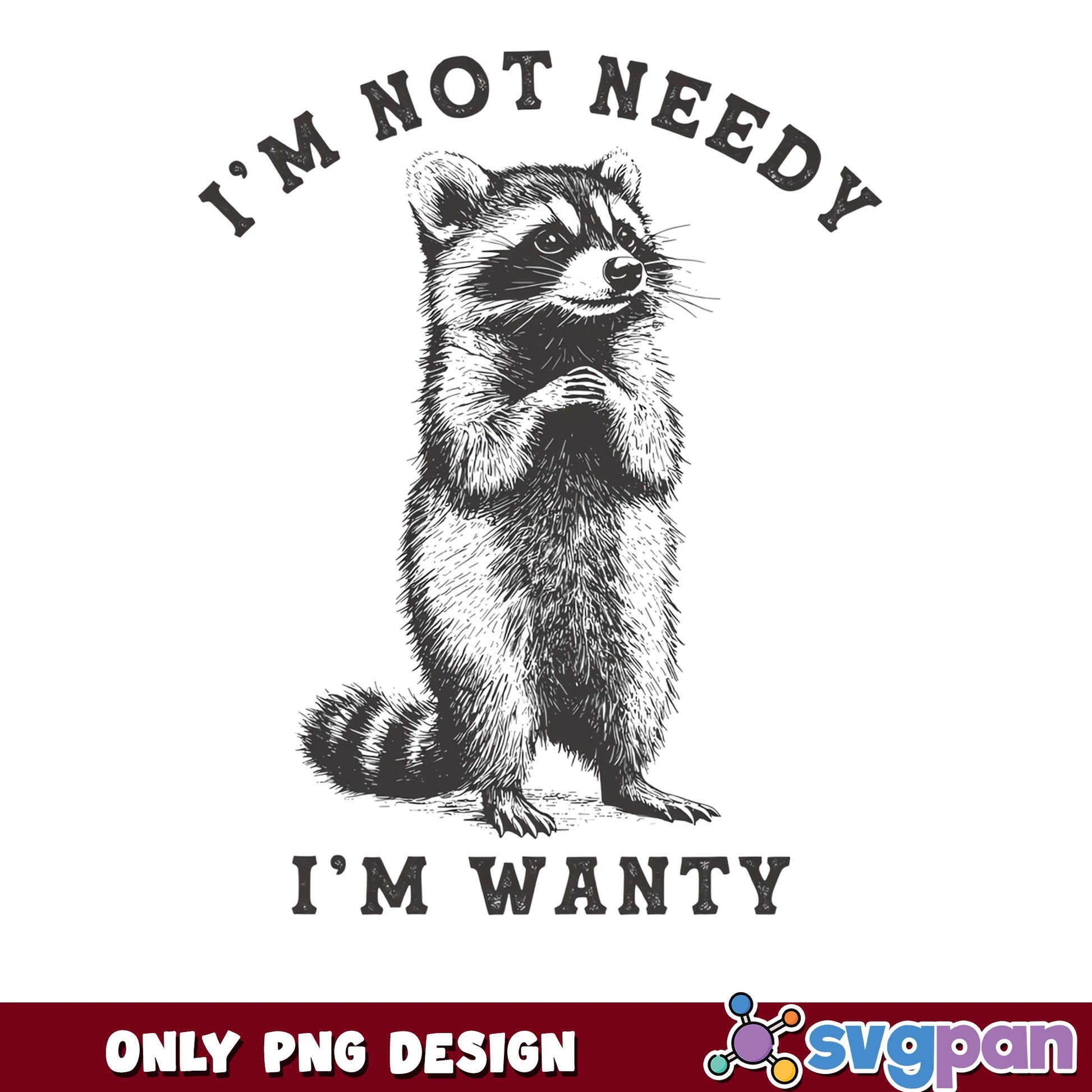 Funny Raccoon PNG, I'm Not Needy I'm Wanty PNG, Sarcastic PNG