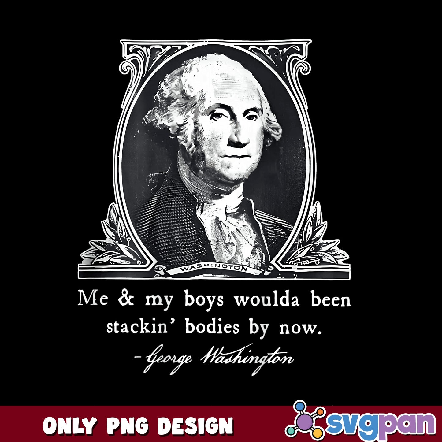 George Washington Funny Quote PNG, Stackin Bodies PNG, Patriotic PNG