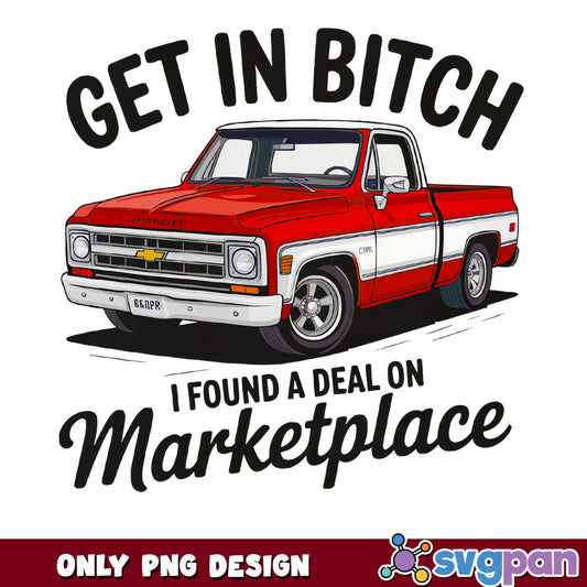 Get In Bitch I Found A Deal On Marketplace, Funny Truck PNG, Chevy PNG