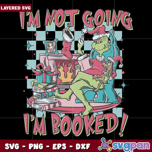 Grinch Im Not Going Im Booked svg, christmas sotry svg, the grinch svg