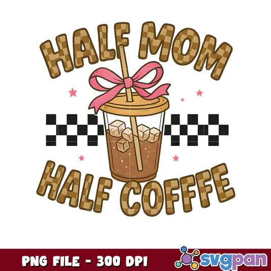 Half Mom Half Coffee PNG Design 300 DPI