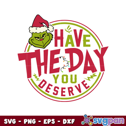 Have the day you deserve grinch svg