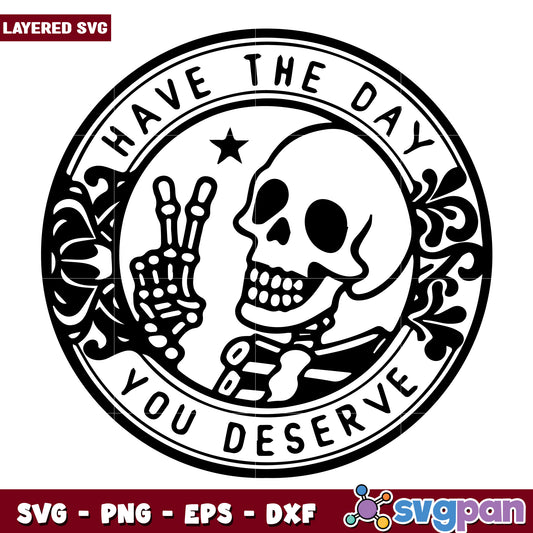 Have the day you deserve svg, sarcastic memes​ svg, funny skeleton quotes svg