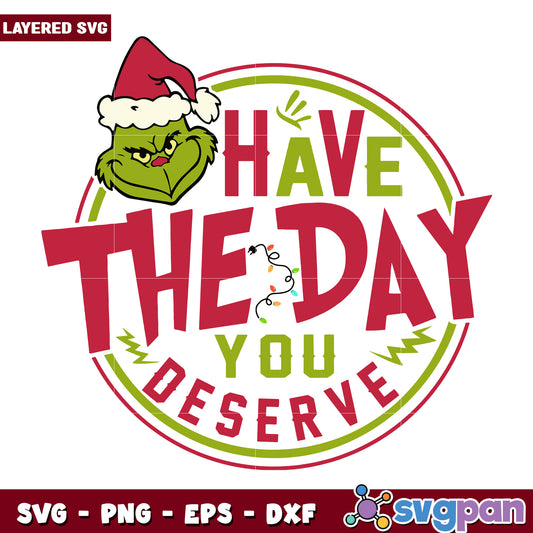 Have the day you desrve svg, funny svg, grinch image svg
