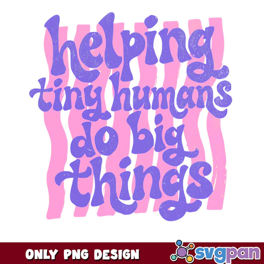 Helping Tiny Humans Do Big Things PNG, Teacher PNG, Retro PNG
