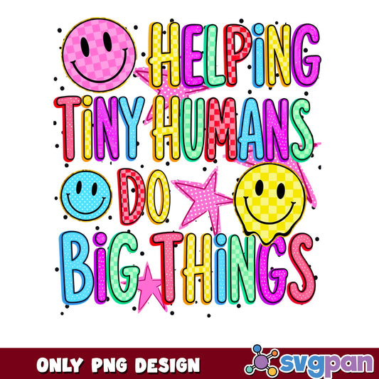Helping Tiny Humans Do Big Things PNG, Teacher PNG, Smiley PNG