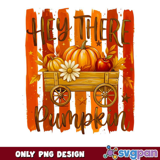 Hey There Pumpkin PNG, Fall Pumpkin Wagon PNG, Autumn PNG