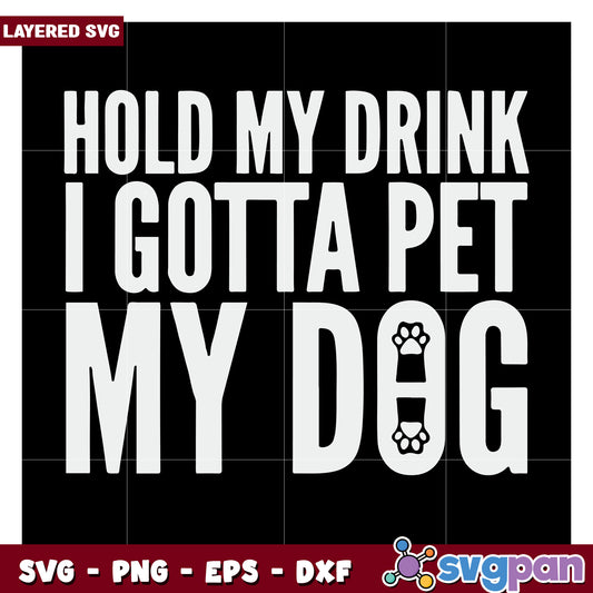Hold My Drink I Gotta Pet My Dog SVG Design, Perfect for Pet Lovers
