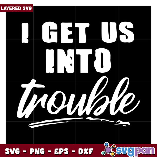 I Get Us Into Trouble SVG Design, Perfect for Crafting Projects