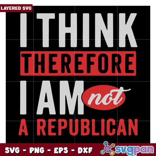 I Think Therefore I Am Not A Republican, Layered SVG Design for Crafts