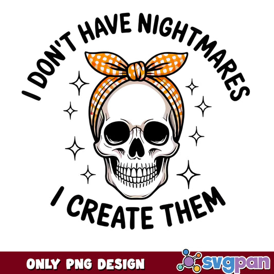 I Don't Have Nightmares I Create Them PNG, Skull PNG, Halloween PNG