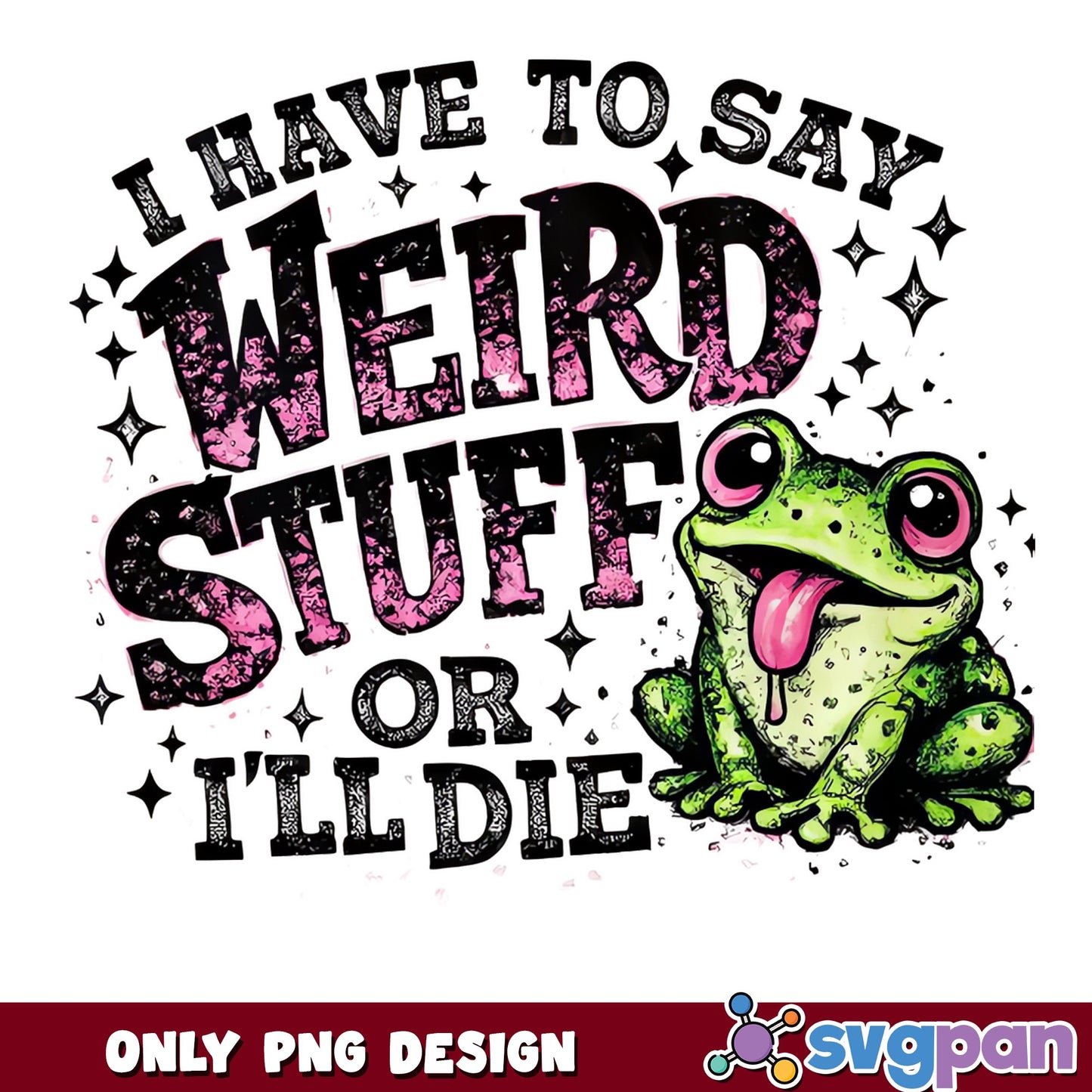 I Have To Say Weird Stuff Or I'll Die Frog PNG, Funny Frog PNG