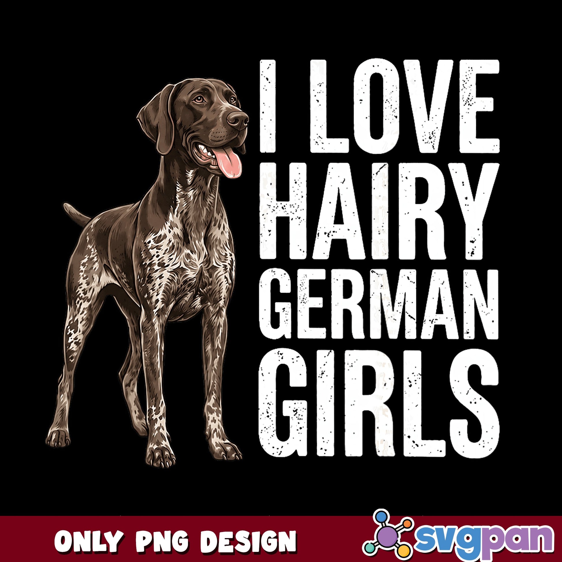 I Love Hairy German Girls PNG, German Shorthaired Pointer PNG, Dog PNG