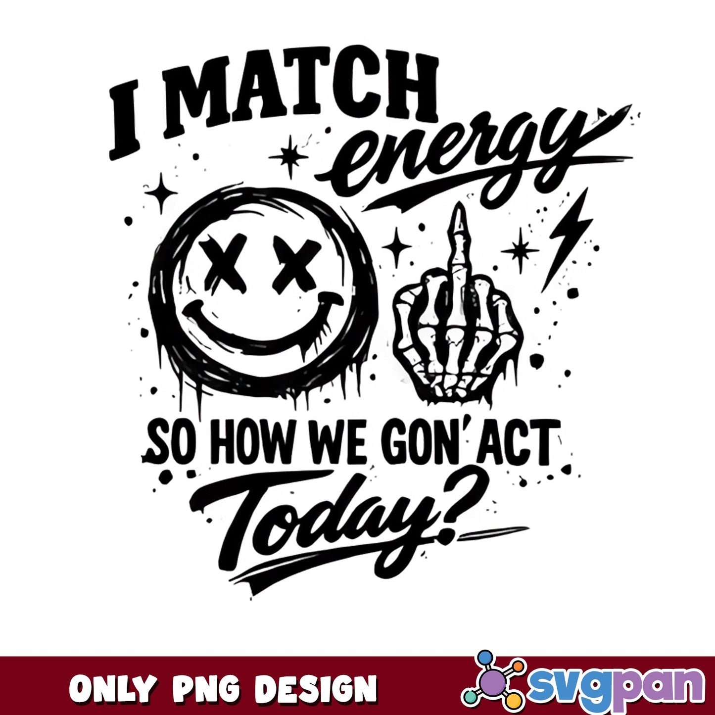 I Match Energy So How We Gon Act Today PNG, Sarcastic PNG, Funny Quote PNG