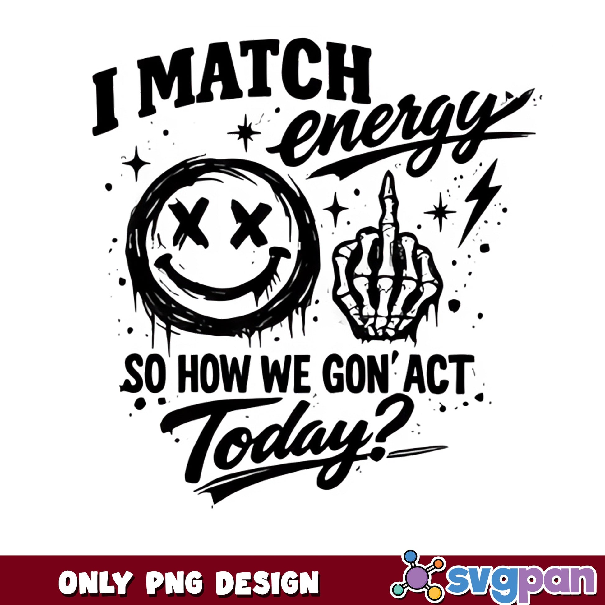 I Match Energy So How We Gon Act Today PNG, Sarcastic PNG, Funny Quote PNG