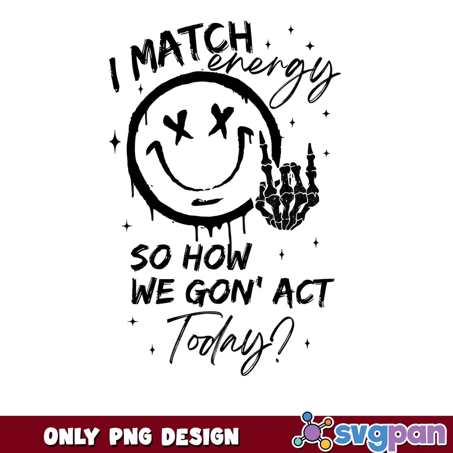 I Match Energy So How We Gon Act Today PNG, Smiley Face PNG, Funny Quote PNG