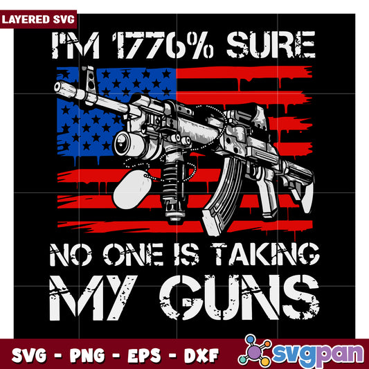 I'm 1776 Percent Sure, No One Is Taking My Guns SVG Design