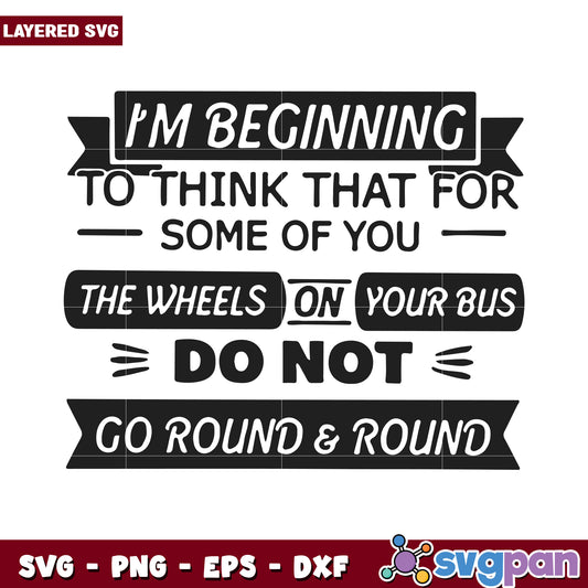 I'm Beginning to Think the Wheels on Your Bus Do Not Go Round