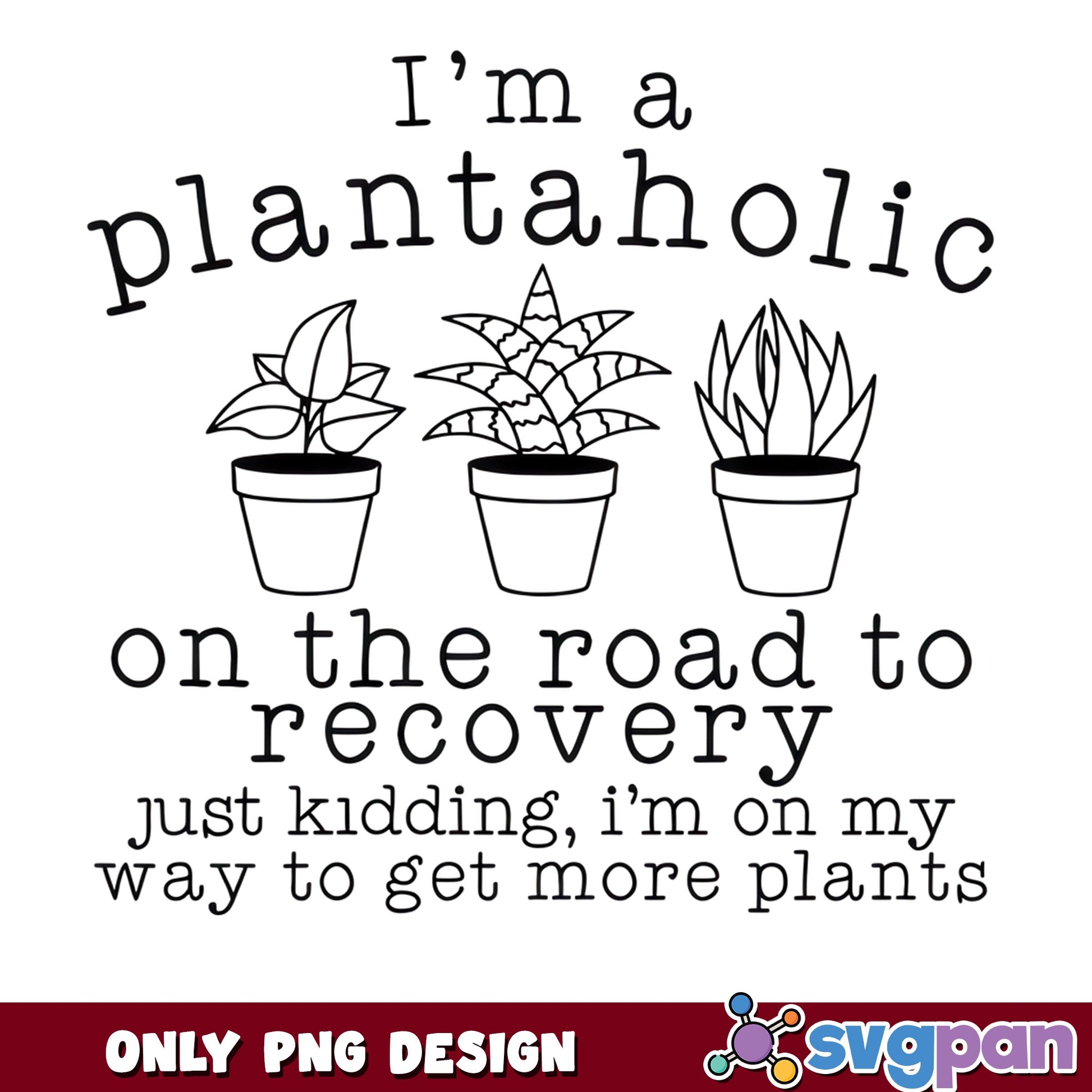 I'm A Plantaholic PNG, Plant Lover Funny Quote PNG, Gardening PNG