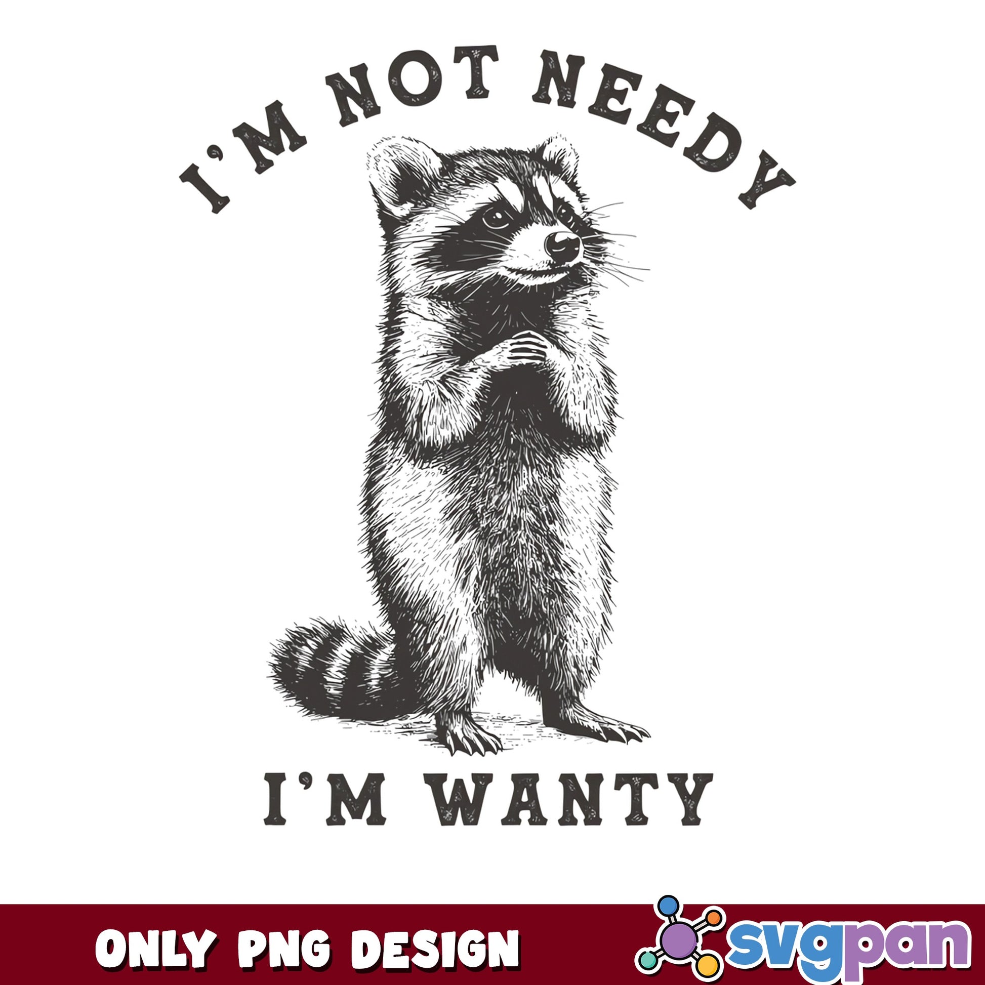 I'm Not Needy I'm Wanty Raccoon PNG, Funny Raccoon PNG, Sarcastic Quote PNG