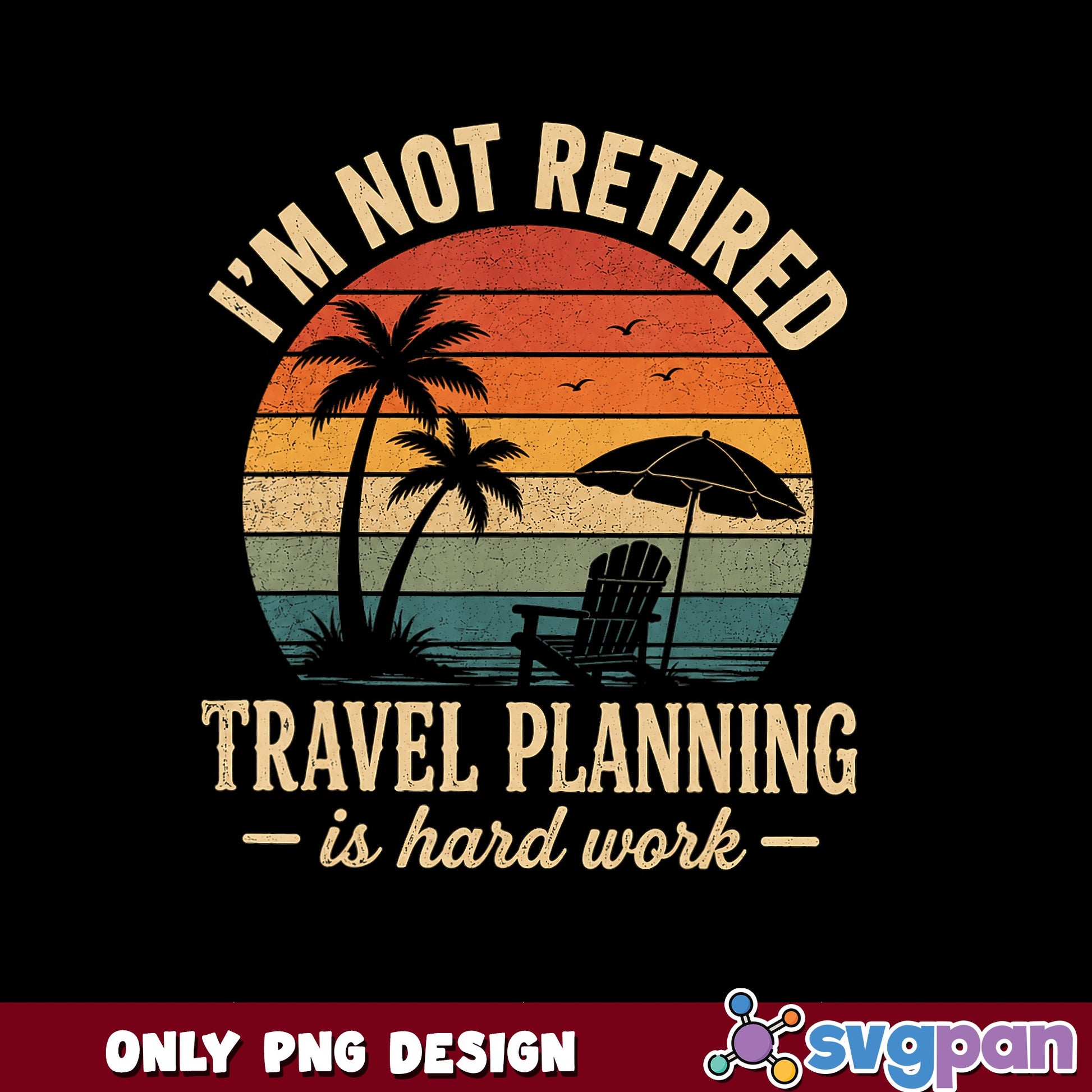I'm Not Retired Travel Planning Is Hard Work PNG, Retired PNG