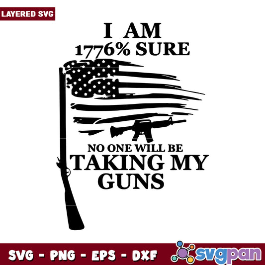 I am 1776 percent sure, no one will be taking my guns SVG