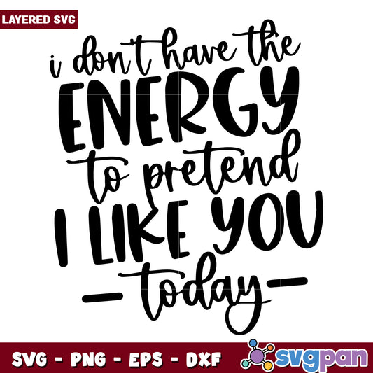 I dont have energy to pretend i like you today svg, funny antisocial quotes​ svg