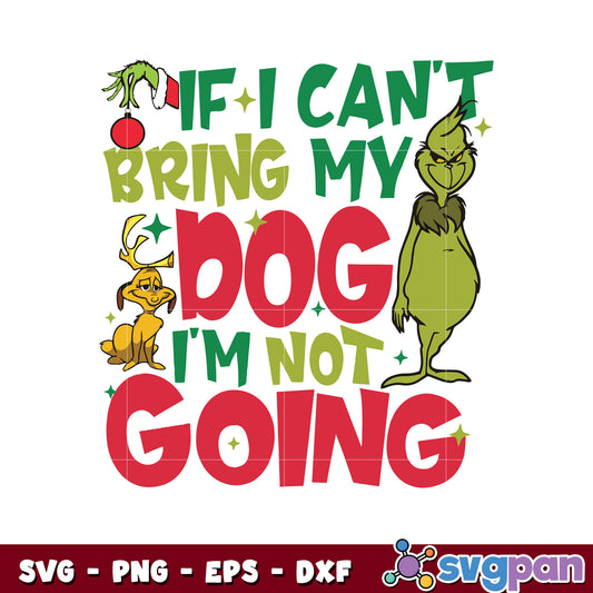 If I cant bring my dog im not going funny grinch svg