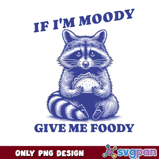 If Im Moody Give Me Foody Raccoon PNG, Funny Raccoon PNG, Sarcastic PNG