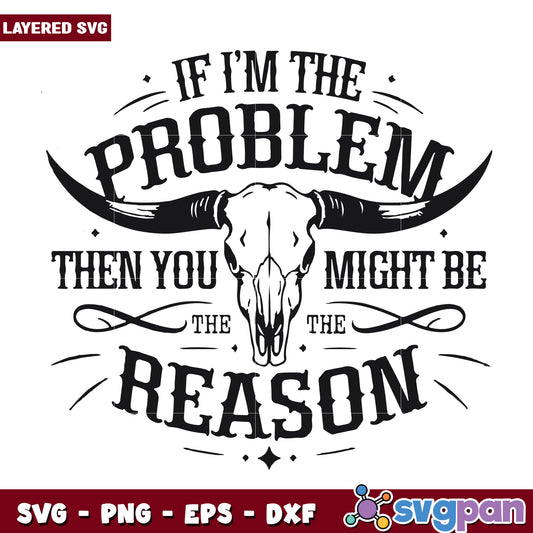If i'm the problem then you might be the reason svg, sarcastic accountability svg