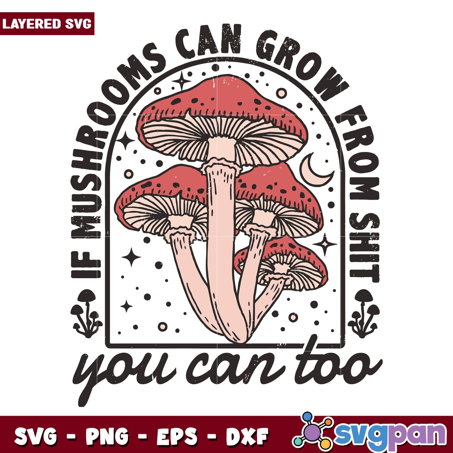 If mushroom can grow from shit you can too, funny mushroom quotes svg