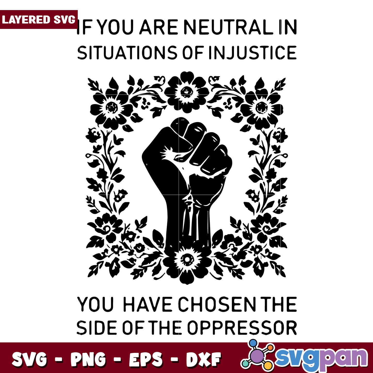 If you are neutral in situation of injustice you have choosen svg, anti racism svg