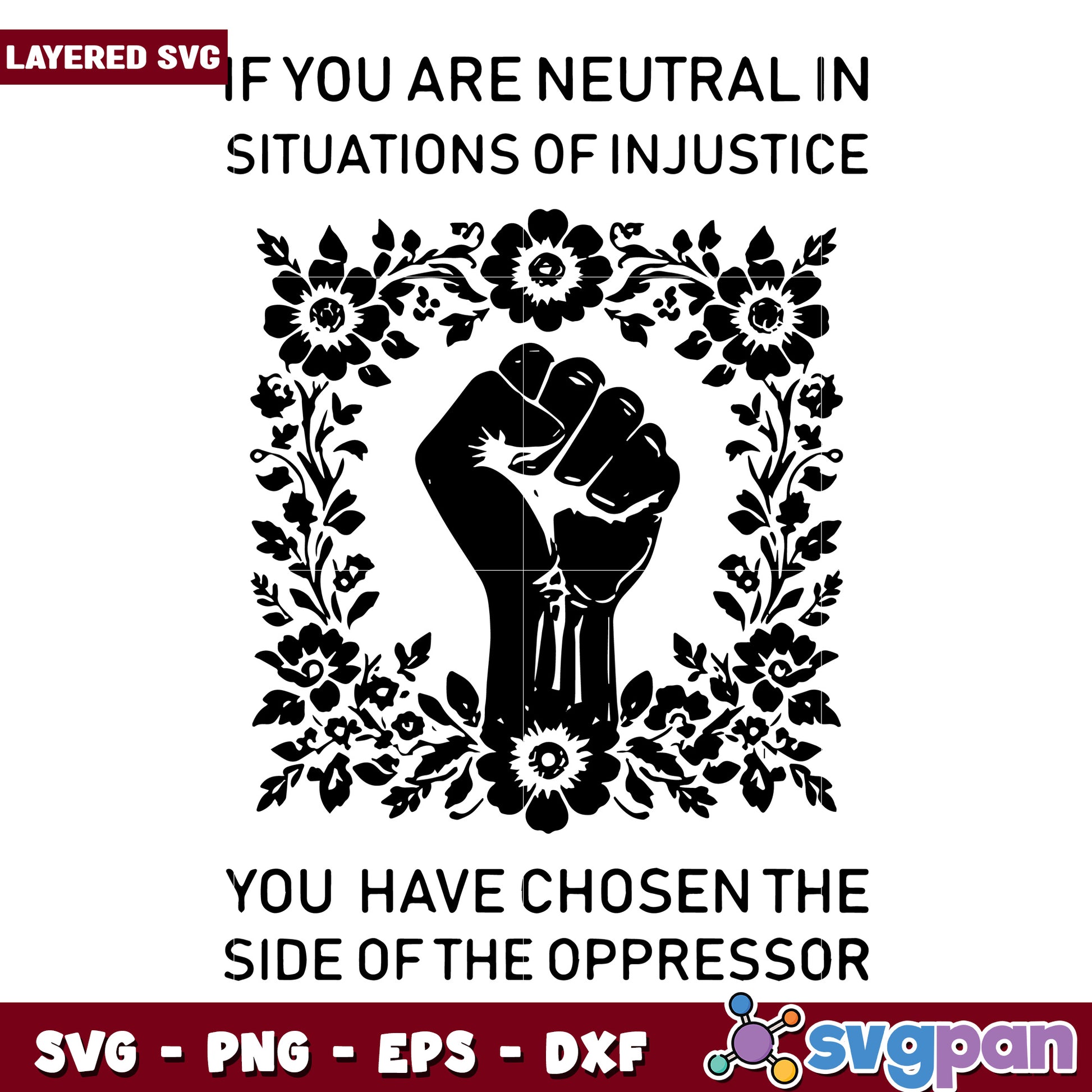 If you are neutral in situation of injustice you have choosen svg, anti racism svg