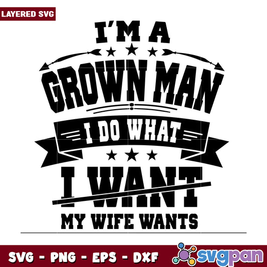 Im a grown man i do what i wnat my wife want svg, funny husband quote svg