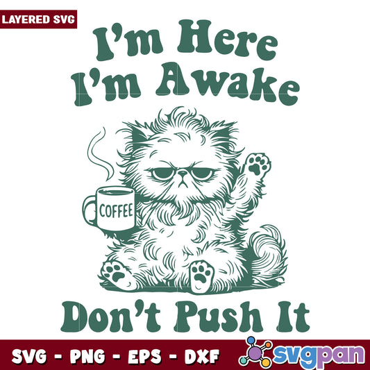 Im here im awake dont push it svg, funny tired meme​ svg, grumpy morning svg