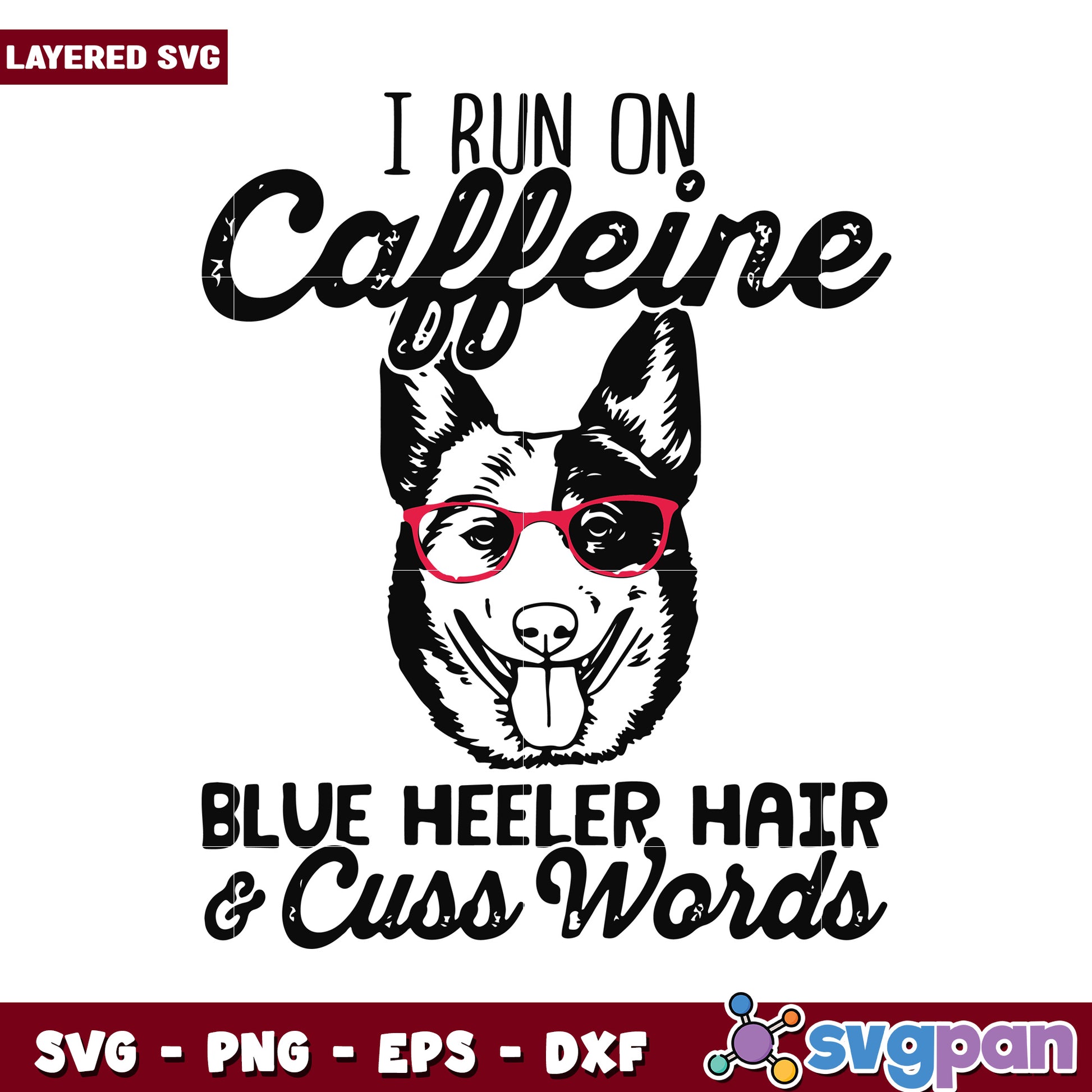 I run on caffeine, blue heeler hair and cuss words SVG design