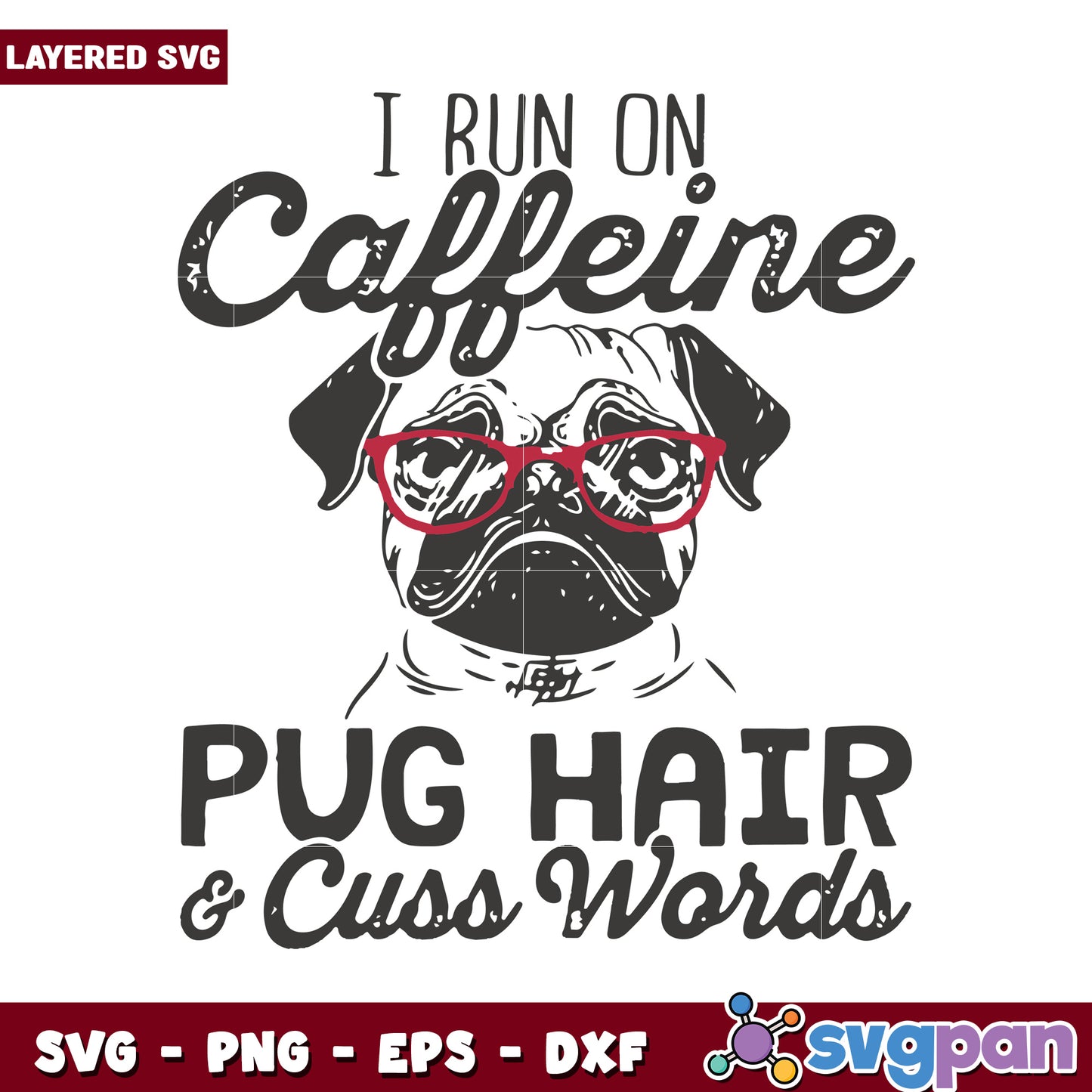 I run on caffeine, pug hair and cuss words layered SVG design