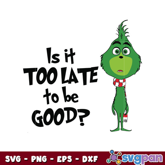 Is It too late to be good Funny grinchmas svg