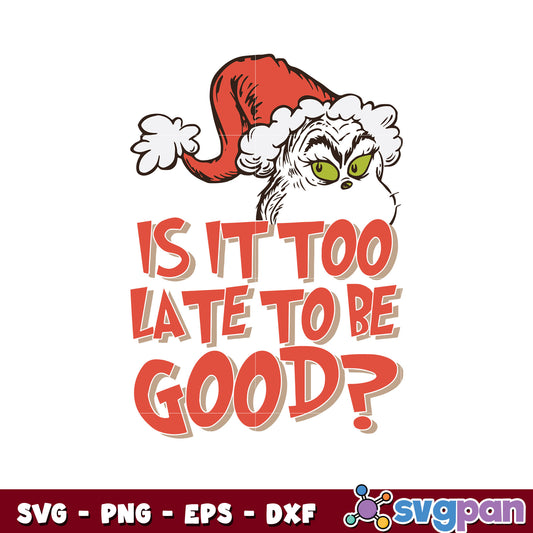 Is it too late for to be good grinch santa hat svg