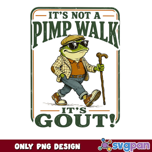Its Not A Pimp Walk Its Gout Frog PNG, Funny Frog PNG, Sarcastic Humor PNG
