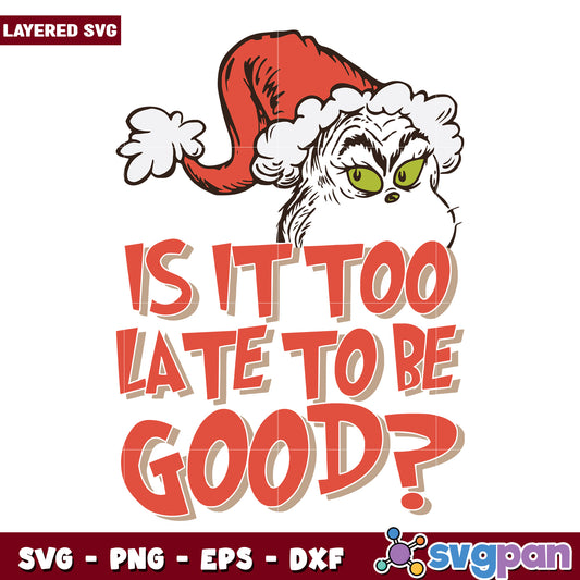 Its too late to be good svg, winter grinch svg, grinch designs​ svg