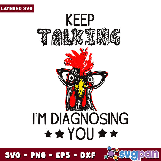 Keep Talking I'm Diagnosing You Chicken SVG Design, Funny Quote Art