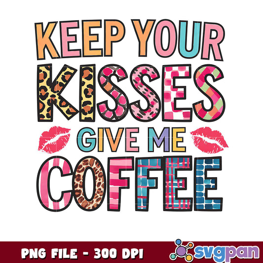 Keep Your Kisses Give Me Coffee PNG Art Design Download